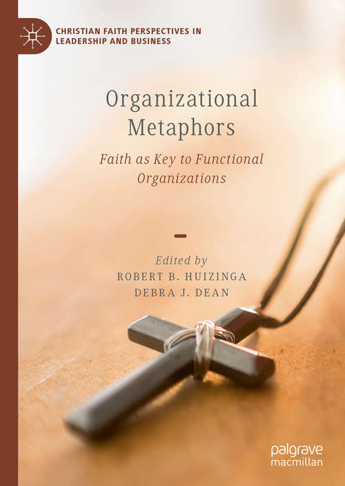 Organizational Metaphors: Faith as Key to Functional Organizations (Christian Faith Perspectives in Leadership and Business)