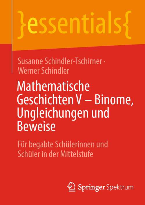 Book cover of Mathematische Geschichten V – Binome, Ungleichungen und Beweise: Für begabte Schülerinnen und Schüler in der Mittelstufe (1. Aufl. 2022) (essentials)