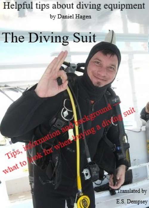 Book cover of The Diving Suit: Tips, information and background -- what to look for when buying a diving suit (Helpful Tips About Diving Equipment #1)