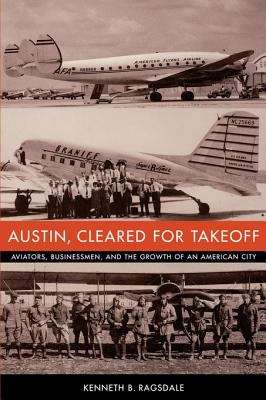 Book cover of Austin, Cleared for Takeoff: Aviators, Businessmen, and the Growth of an American City