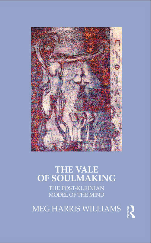The Vale of Soulmaking: The Post-Kleinian Model of the Mind