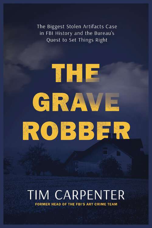 Book cover of The Grave Robber: The Biggest Stolen Artifacts Case in FBI History and the Bureau’s Quest to Set Things Right