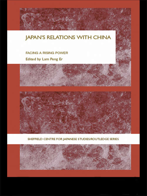 Japan's Relations With China: Facing a Rising Power (The University of Sheffield/Routledge Japanese Studies Series)
