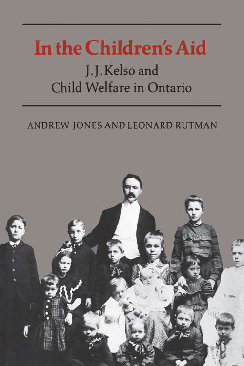 In the Children's Aid: J.J. Kelso and Child Welfare in Ontario