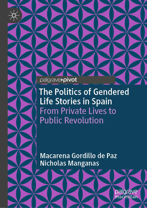 Book cover of The Politics of Gendered Life Stories in Spain: From Private Lives to Public Revolution