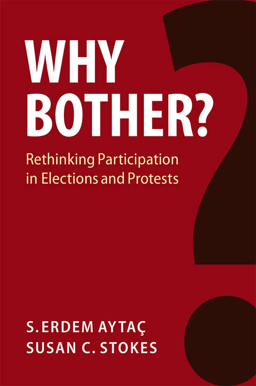 Why Bother?: Rethinking Participation in Elections and Protests (Cambridge Studies in Comparative Politics)