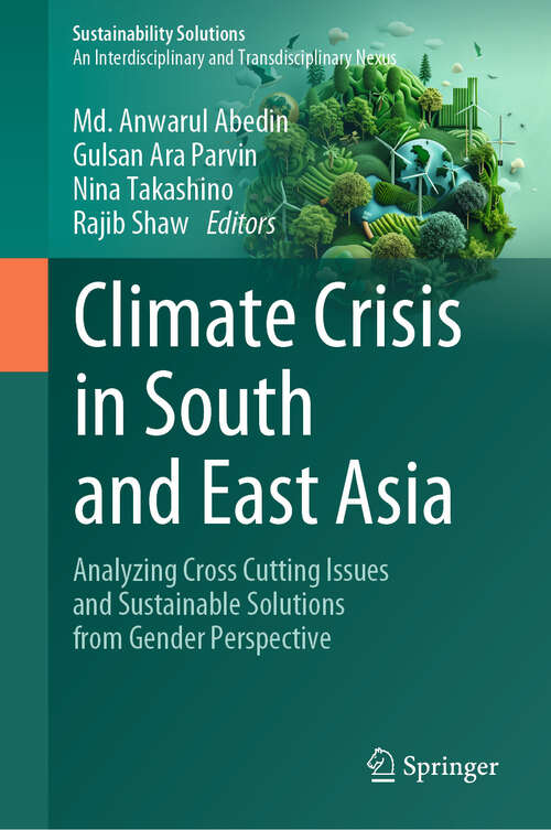 Book cover of Climate Crisis in South and East Asia: Analyzing Cross Cutting Issues and Sustainable Solutions from Gender Perspective (Sustainability Solutions)