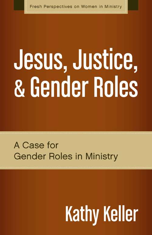 Book cover of Jesus, Justice, and Gender Roles: A Case for Gender Roles in Ministry (Fresh Perspectives on Women in Ministry)