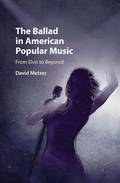 Book cover of The Ballad in American Popular Music: From Elvis to Beyoncé