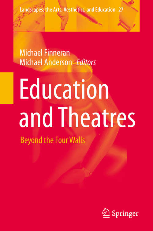 Education and Theatres: Beyond the Four Walls (Landscapes: the Arts, Aesthetics, and Education #27)