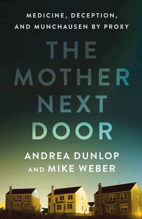 Book cover of The Mother Next Door: Medicine, Deception, and Munchausen by Proxy