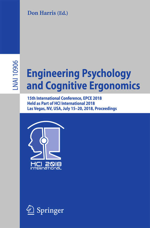 Engineering Psychology and Cognitive Ergonomics: 15th International Conference, EPCE 2018, Held as Part of HCI International 2018, Las Vegas, NV, USA, July 15-20, 2018, Proceedings (Lecture Notes in Computer Science #10906)