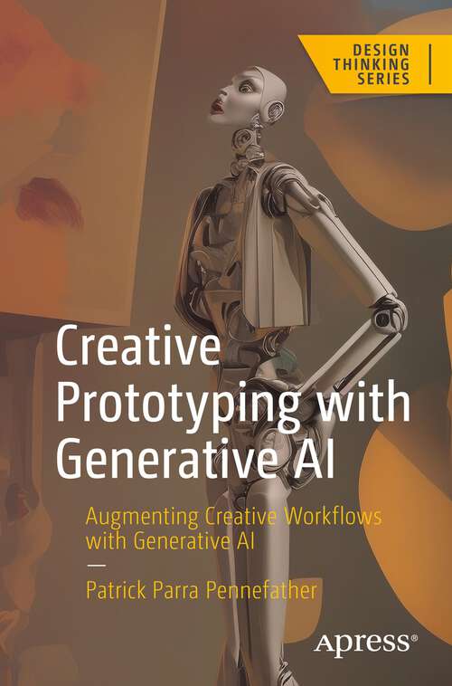Book cover of Creative Prototyping with Generative AI: Augmenting Creative Workflows with Generative AI (1st ed.) (Design Thinking)