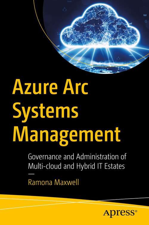 Book cover of Azure Arc Systems Management: Governance and Administration of Multi-cloud and Hybrid IT Estates (1st ed.)