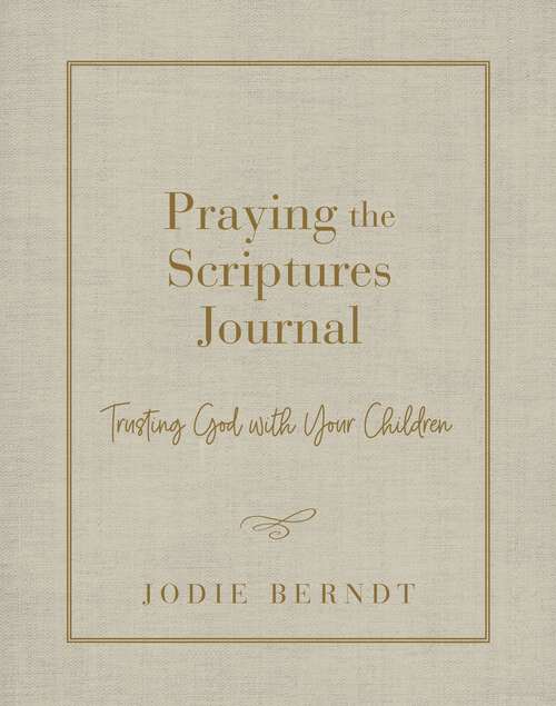 Praying the Scriptures Journal: Trusting God with Your Children
