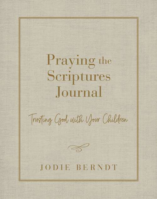 Book cover of Praying the Scriptures Journal: Trusting God with Your Children