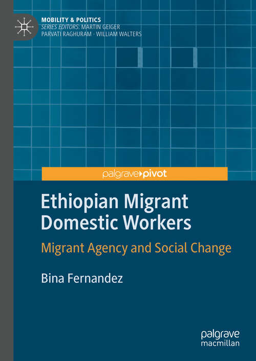 Ethiopian Migrant Domestic Workers: Migrant Agency and Social Change (Mobility & Politics)