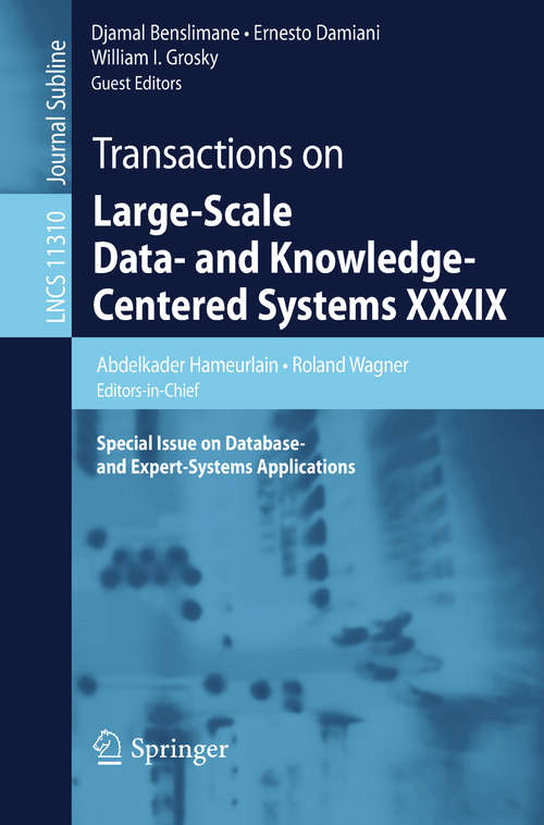 Transactions on Large-Scale Data- and Knowledge-Centered Systems XXXIX: Special Issue on Database- and Expert-Systems Applications (Lecture Notes in Computer Science #11310)