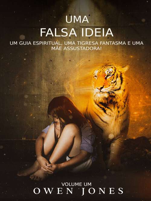 Book cover of Uma Falsa Ideia: Um guia espiritual, uma tigresa fantasma e uma mãe assustadora! (A Série Megan Psíquica #1)