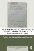 Reading Freud’s Three Essays on the Theory of Sexuality: From Pleasure to the Object (The History of Psychoanalysis Series)