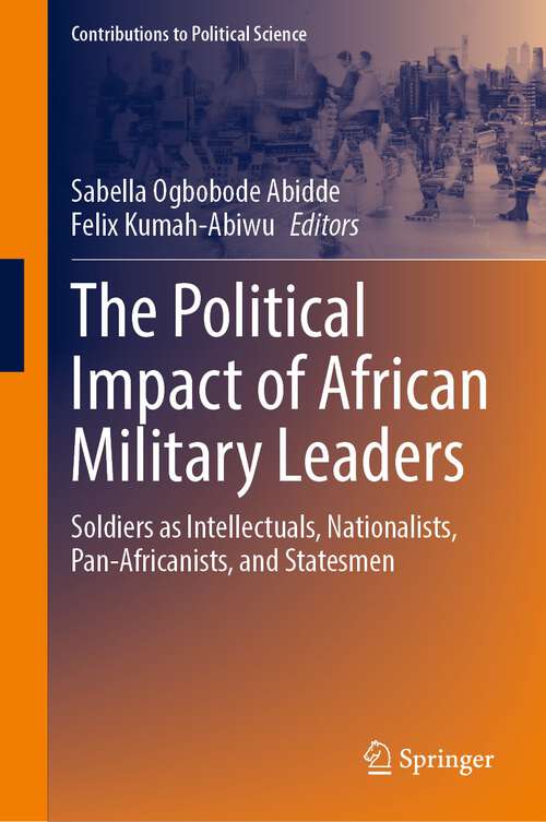 Book cover of The Political Impact of African Military Leaders: Soldiers as Intellectuals, Nationalists, Pan-Africanists, and Statesmen (1st ed. 2023) (Contributions to Political Science)