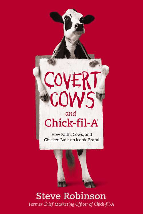 Book cover of Covert Cows and Chick-fil-A: How Faith, Cows, and Chicken Built an Iconic Brand