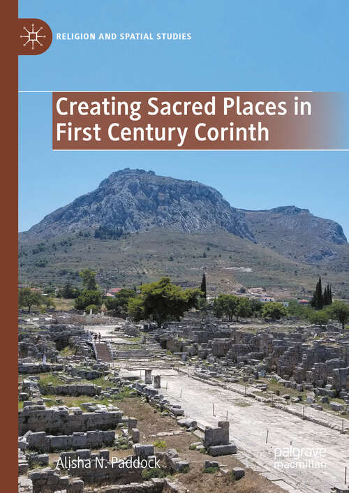 Book cover of Creating Sacred Places in First Century Corinth (Religion and Spatial Studies)