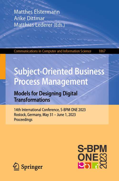 Book cover of Subject-Oriented Business Process Management. Models for Designing Digital Transformations: 14th International Conference, S-BPM ONE 2023, Rostock, Germany, May 31 – June 1, 2023, Proceedings (1st ed. 2023) (Communications in Computer and Information Science #1867)