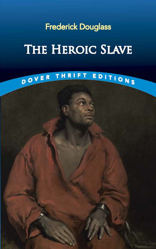 The Heroic Slave: A Thrilling Narrative Of The Adventures Of Madison Washington, In Pursuit Of Liberty (Dover Thrift Editions)