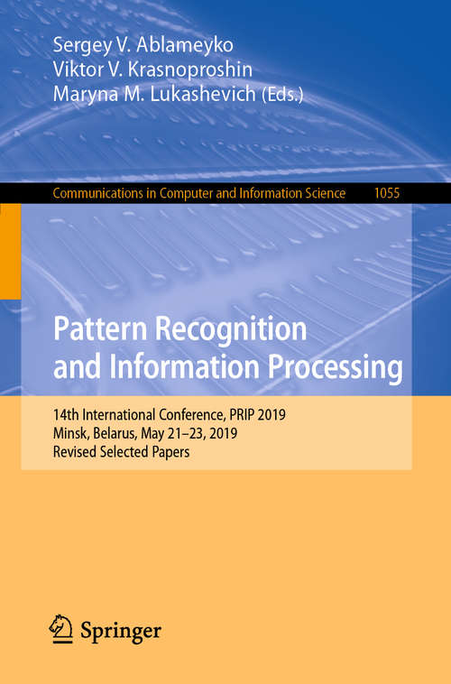 Book cover of Pattern Recognition and Information Processing: 14th International Conference, PRIP 2019, Minsk, Belarus, May 21–23, 2019, Revised Selected Papers (1st ed. 2019) (Communications in Computer and Information Science #1055)