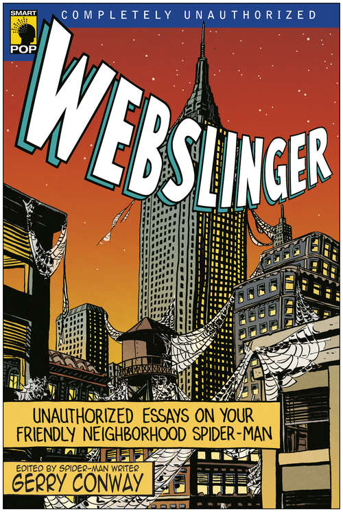 Webslinger: Unauthorized Essays On Your Friendly Neighborhood Spider-man