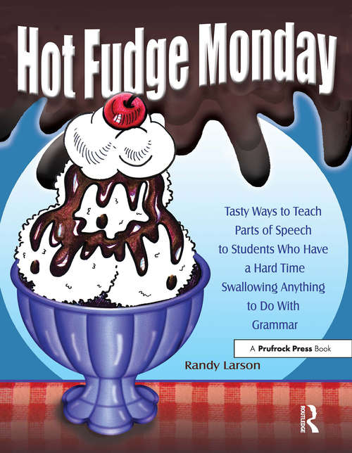 Book cover of Hot Fudge Monday: Tasty Ways to Teach Parts of Speech to Students Who Have a Hard Time Swallowing Anything to Do With Grammar (Grades 7-12)