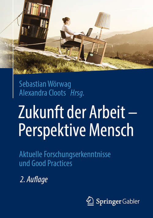 Book cover of Zukunft der Arbeit – Perspektive Mensch: Aktuelle Forschungserkenntnisse und Good Practices (2. Aufl. 2020)