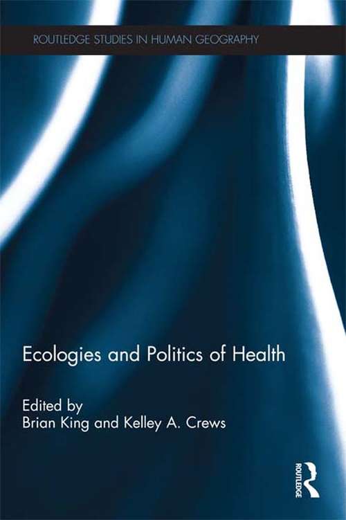 Ecologies and Politics of Health: Ecologies And Politics Of Health (Routledge Studies in Human Geography)