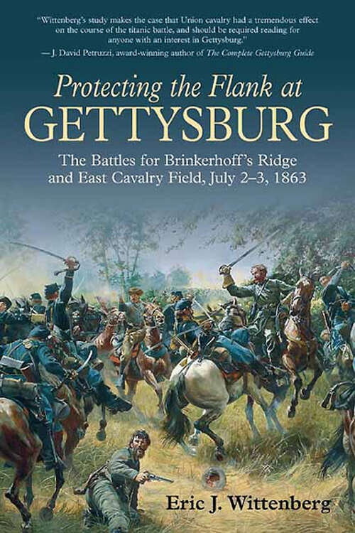 Protecting the Flank at Gettysburg: The Battles for Brinkerhoff’s Ridge and East Cavalry Field, July 2 -3, 1863
