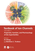 Textbook of Ion Channels Volume II: Properties, Function, and Pharmacology of the Superfamilies