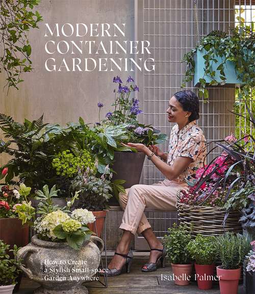 Book cover of Modern Container Gardening: How to Create a Stylish Small-Space Garden Anywhere