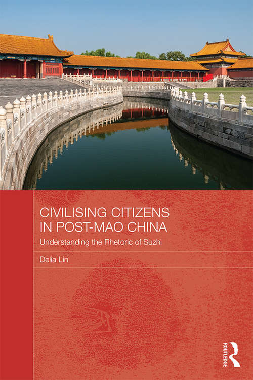 Civilising Citizens in Post-Mao China: Understanding the Rhetoric of Suzhi (Routledge Contemporary China Series)