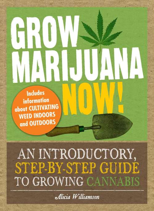 Book cover of Grow Marijuana Now!: An Introductory, Step-by-Step Guide to Growing Cannabis