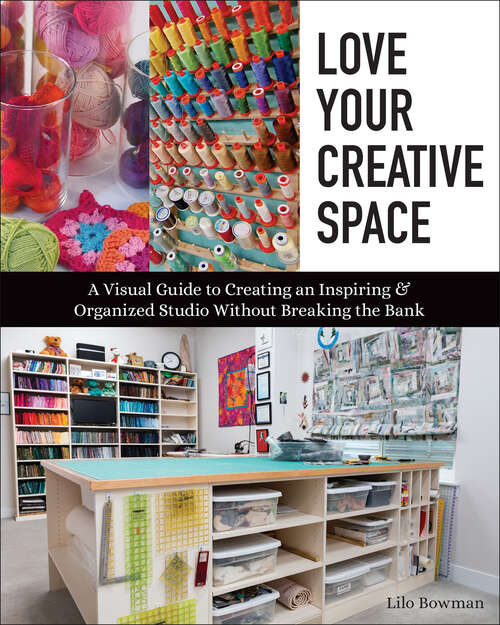 Book cover of Love Your Creative Space: A Visual Guide to Creating an Inspiring & Organized Studio Without Breaking the Bank