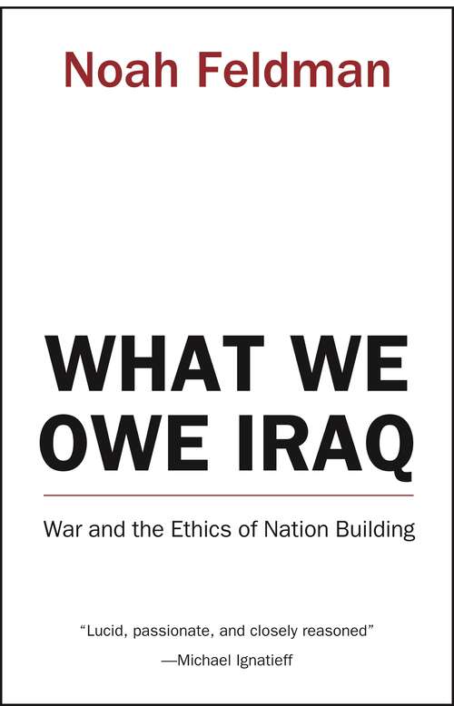 Book cover of What We Owe Iraq: War and the Ethics of Nation Building