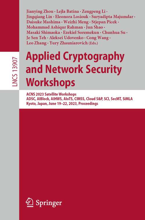Book cover of Applied Cryptography and Network Security Workshops: ACNS 2023 Satellite Workshops, ADSC, AIBlock, AIHWS, AIoTS, CIMSS, Cloud S&P, SCI, SecMT, SiMLA, Kyoto, Japan, June 19–22, 2023, Proceedings (1st ed. 2023) (Lecture Notes in Computer Science #13907)