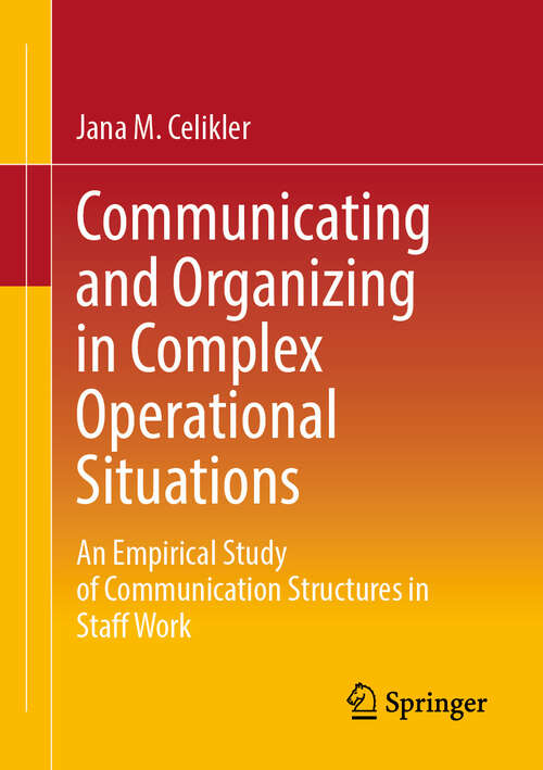 Book cover of Communicating and Organizing in Complex Operational Situations: An Empirical Study of Communication Structures in Staff Work
