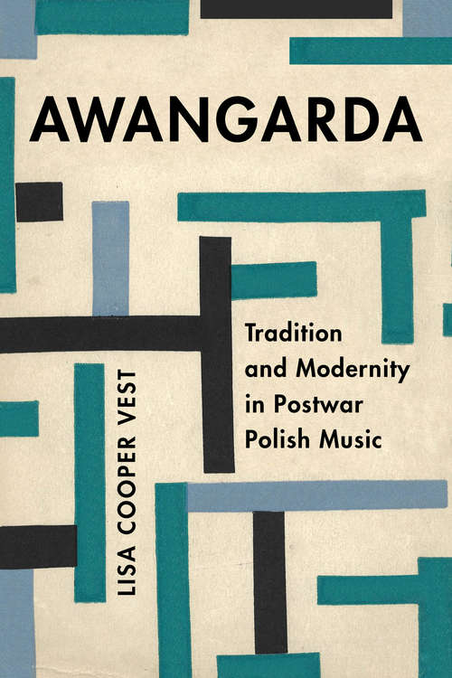 Awangarda: Tradition and Modernity in Postwar Polish Music (California Studies in 20th-Century Music #28)