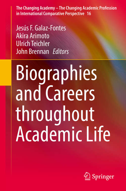 Biographies and Careers throughout Academic Life (The Changing Academy – The Changing Academic Profession in International Comparative Perspective #16)
