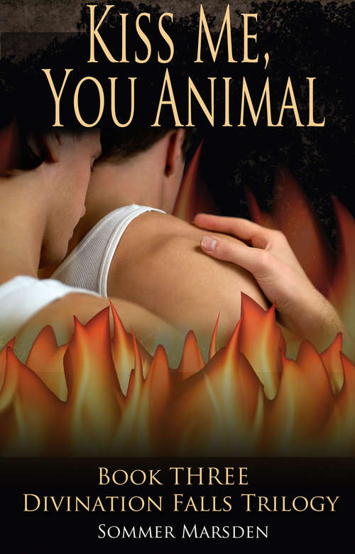 Book cover of Kiss Me, You Animal - Book Three in the Divination Falls trilogy