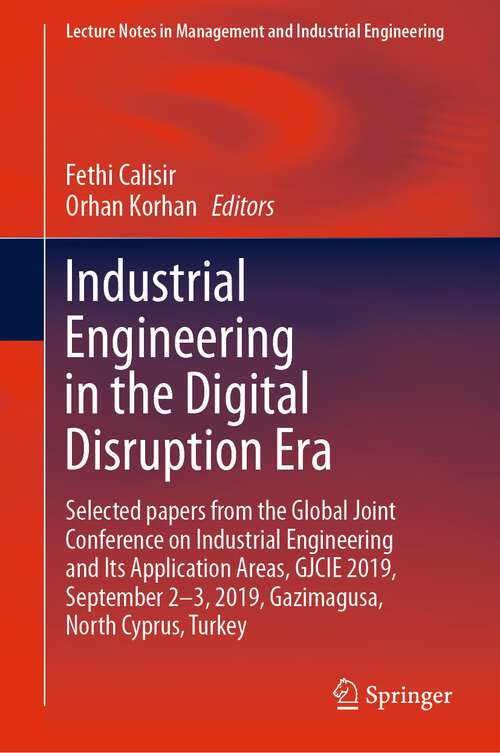 Book cover of Industrial Engineering in the Digital Disruption Era: Selected papers from the Global Joint Conference on Industrial Engineering and Its Application Areas, GJCIE 2019, September 2-3, 2019, Gazimagusa, North Cyprus, Turkey (1st ed. 2020) (Lecture Notes in Management and Industrial Engineering)