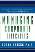 Book cover of Managing Corporate Lifecycles: How to Get To and Stay at the Top
