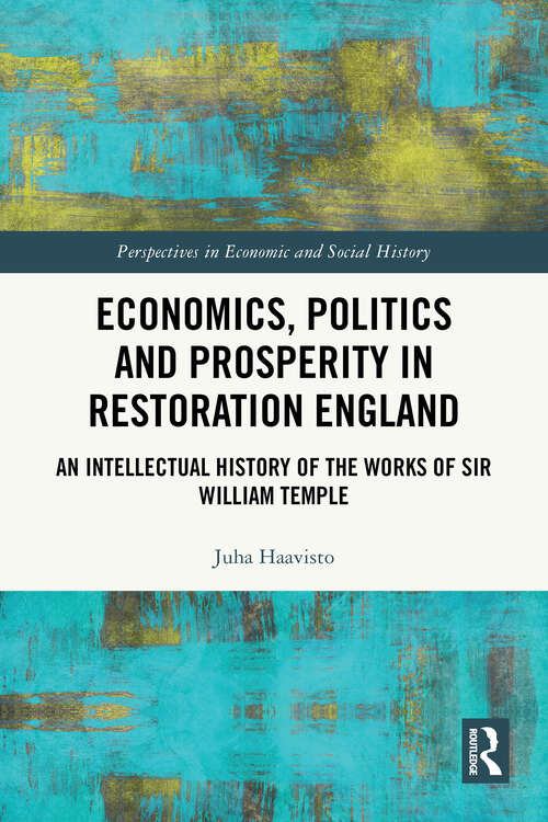 Book cover of Economics, Politics and Prosperity in Restoration England: An Intellectual History of the Works of Sir William Temple (1) (Perspectives in Economic and Social History)