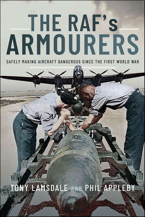 Book cover of The RAF's Armourers: Safely Making Aircraft Dangerous Since the First World War